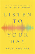 Listen to Your Day: The Life-Changing Practice of Paying Attention - Paperback