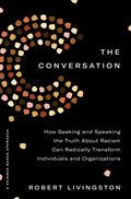 The Conversation: How Seeking and Speaking the Truth about Racism Can Radically Transform Individuals and Organizations - Hardcover