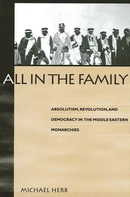 All in the Family: Absolutism, Revolution and Democratic Prospects in the Middle Eastern Monarchies - Paperback
