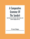 A Comparative Grammar Of The Sanskrit, Zend, Greek, Latin, Lithuanian, Gothic, German, And Sclavonic Languages (Part Iii) - Paperback