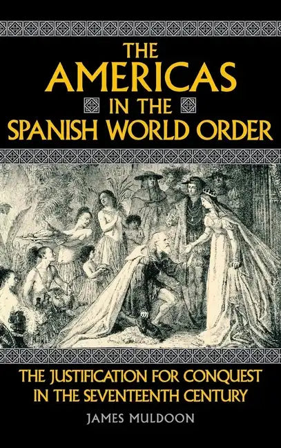 The Americas in the Spanish World Order: The Justification for Conquest in the Seventeenth Century - Hardcover