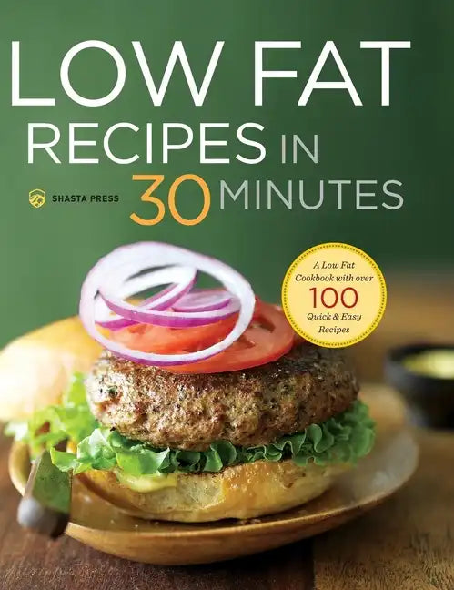 Low Fat Recipes in 30 Minutes: A Low Fat Cookbook with Over 100 Quick & Easy Recipes - Hardcover