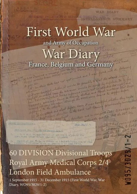 60 DIVISION Divisional Troops Royal Army Medical Corps 2/4 London Field Ambulance: 1 September 1915 - 31 December 1915 (First World War, War Diary, WO - Paperback