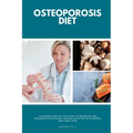 Osteoporosis Diet: A Beginner's Step-by-Step Guide To Preventing and Reversing Osteoporosis Through Nutrition With Recipes and a Meal Pla - Paperback