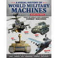 A Visual History of World Military Machines: Inside the World's Most Incredible Combat Machines - Paperback