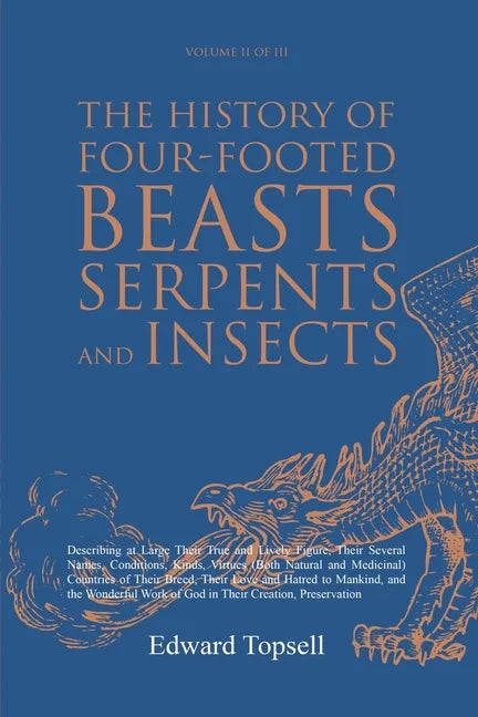 The History of Four-Footed Beasts, Serpents and Insects Vol. II of III: Describing at Large Their True and Lively Figure, Their Several Names, Conditi - Paperback
