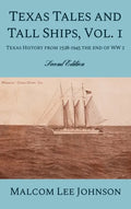 Texas Tales and Tall Ships, Vol. 1: Texas History from 1528-1945 the end of WW 2 - Hardcover