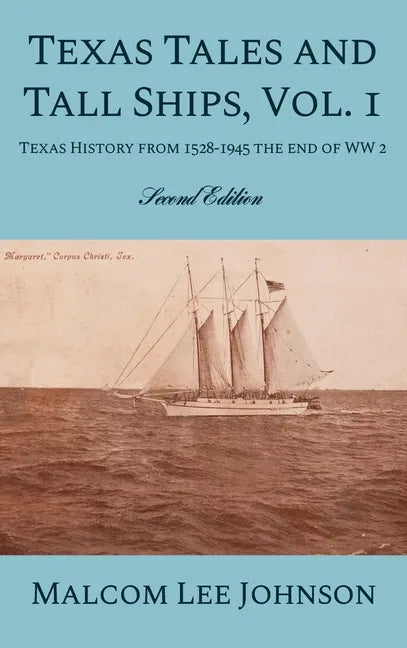Texas Tales and Tall Ships, Vol. 1: Texas History from 1528-1945 the end of WW 2 - Hardcover