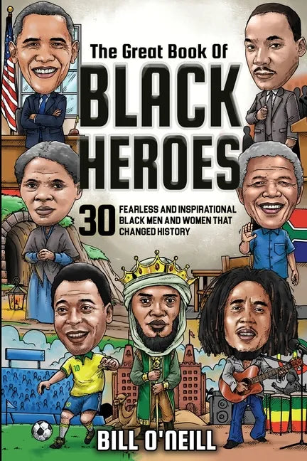The Great Book of Black Heroes: 30 Fearless and Inspirational Black Men and Women that Changed History - Paperback