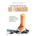 Conviértete en no fumador Cómo reconocer fácilmente las causas de tu adicción a la nicotina, eliminarlas paso a paso y dejar de fumar de forma sosteni - Paperback
