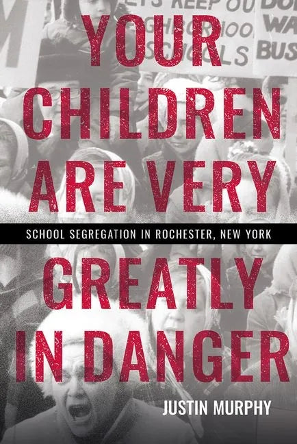 Your Children Are Very Greatly in Danger: School Segregation in Rochester, New York - Hardcover