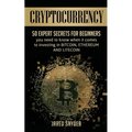 Cryptocurrency: 50 Expert Secrets for Beginners You Need to Know When It Comes to Investing in Bitcoing, Ethereum AND LIitecoin - Paperback