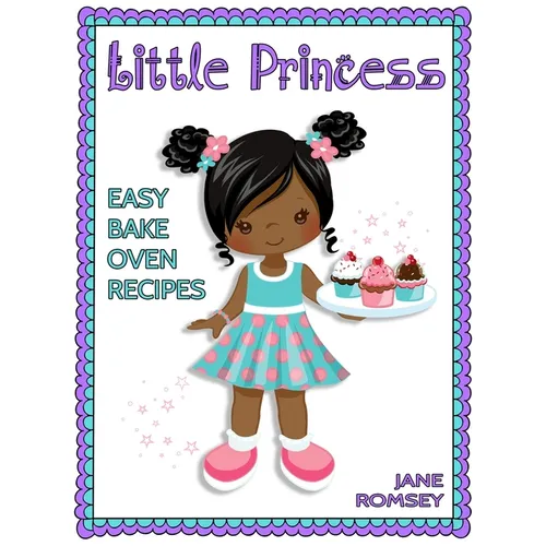 Little Princess Easy Bake Oven Recipes: 64 Easy Bake Oven Recipes for Girls (Version 2) - Paperback