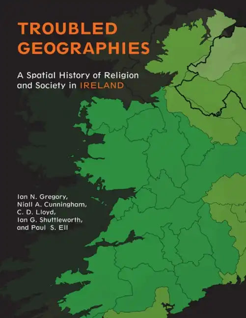 Troubled Geographies: A Spatial History of Religion and Society in Ireland - Paperback