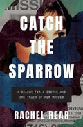 Catch the Sparrow: A Search for a Sister and the Truth of Her Murder - Hardcover