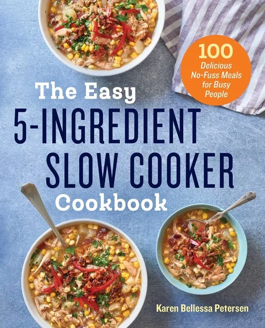 The Easy 5-Ingredient Slow Cooker Cookbook: 100 Delicious No-Fuss Meals for Busy People - Paperback