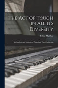 The Act of Touch in All Its Diversity: an Analysis and Synthesis of Pianoforte Tone-production - Paperback