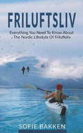 Friluftsliv: Everything You Need To Know About The Nordic Lifestyle Of Friluftsliv - Paperback