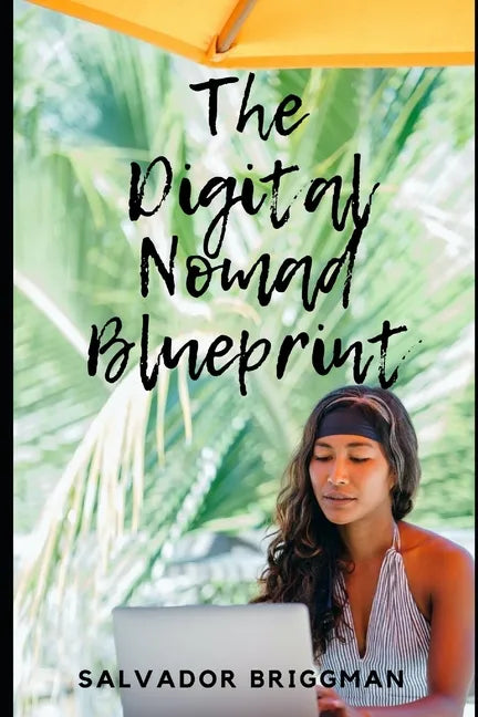 The Digital Nomad Blueprint: How to Become a Digital Nomad - Paperback