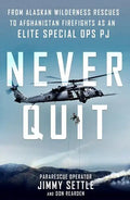 Never Quit: From Alaskan Wilderness Rescues to Afghanistan Firefights as an Elite Special Ops Pj - Paperback
