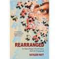 Rearranged: An Opera Singer's Facial Cancer And Life Transposed - Paperback