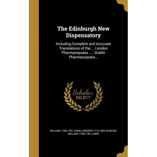 The Edinburgh New Dispensatory: Including Complete and Accurate Translations of the ... London Pharmacopoeia ...: Dublin Pharmacopoeia .. - Hardcover