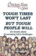 Chicken Soup for the Soul: Tough Times Won't Last But Tough People Will: 101 Stories about Overcoming Life's Challenges - Paperback