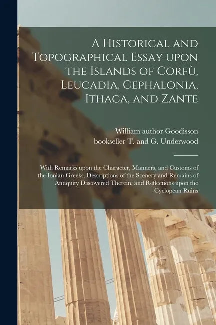 A Historical and Topographical Essay Upon the Islands of Corfù, Leucadia, Cephalonia, Ithaca, and Zante: With Remarks Upon the Character, Manner - Paperback