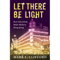 Let There Be Light: How Electricity Made Modern Hong Kong - Paperback