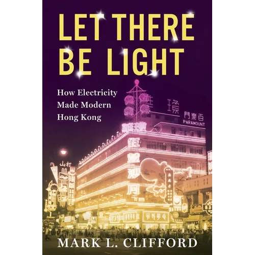 Let There Be Light: How Electricity Made Modern Hong Kong - Paperback