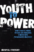 Youth to Power: How Today's Young Voters Are Building Tomorrow's Progressive Majority - Paperback