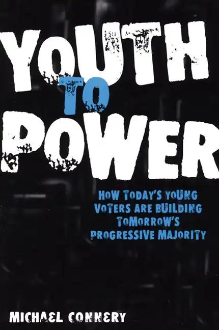 Youth to Power: How Today's Young Voters Are Building Tomorrow's Progressive Majority - Paperback
