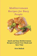 Mediterranean Recipes for Busy People: Quick and Easy Mediterranean Recipes to Boost Your Meals and Save Time - Paperback