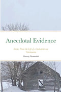 Anecdotal Evidence: Stories From the Life of a Saskatchewan Veterinarian - Paperback