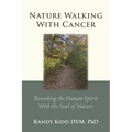 Nature Walking With Cancer: Reuniting The Human Spirit With The Soul Of Nature - Paperback