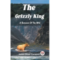 The Grizzly King A Romance Of The Wild - Paperback