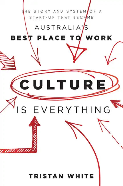 Culture Is Everything: The Story and System of a Start-Up That Became Australia's Best Place to Work - Paperback