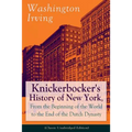 Knickerbocker's History of New York, From the Beginning of the World to the End of the Dutch Dynasty (Classic Unabridged Edition): From the Prolific A - Paperback