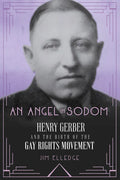 An Angel in Sodom: Henry Gerber and the Birth of the Gay Rights Movement - Hardcover