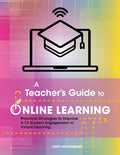 A Teacher's Guide to Online Learning: Practical Strategies to Improve K-12 Student Engagement in Virtual Learning - Paperback