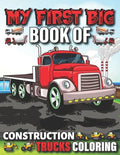 My First Big Book Of Construction Trucks Coloring: Cute Machinery Vehicles Activity Book for Kids and Toddlers Ages 2-4, Ages 4-8 - Paperback