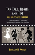 Tap Talk, Tidbits, and Tips for Dilettante Tappers: The World's Only Completely Nonessential Guide to Tap Dancing - Paperback