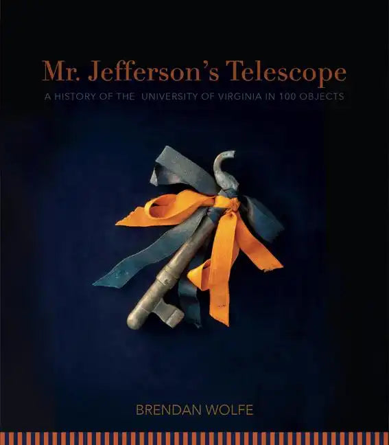 Mr. Jefferson's Telescope: A History of the University of Virginia in One Hundred Objects - Hardcover