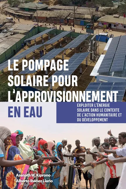 Le Pompage Solaire Pour l'Approvisionnement En Eau: Exploiter l'Énergie Solaire Dans Le Contexte de l'Action Humanitaire Et Du Développement - Hardcover