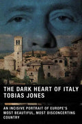 The Dark Heart of Italy: An Incisive Portrait of Europe's Most Beautiful, Most Disconcerting Country - Paperback