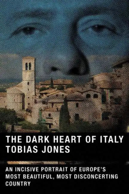 The Dark Heart of Italy: An Incisive Portrait of Europe's Most Beautiful, Most Disconcerting Country - Paperback