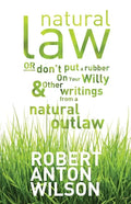 Natural Law, Or Don't Put A Rubber On Your Willy And Other Writings From A Natural Outlaw - Paperback