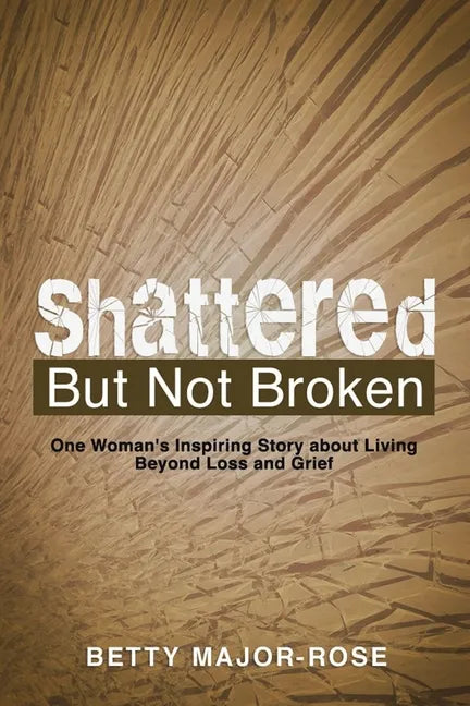 Shattered but Not Broken: One Woman's Inspiring Story About Living Beyond Loss and Grief - Paperback