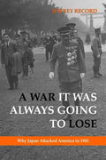 A War It Was Always Going to Lose: Why Japan Attacked America in 1941 - Hardcover