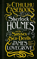 Sherlock Holmes and the Sussex Sea-Devils: The Cthulhu Casebooks - Hardcover